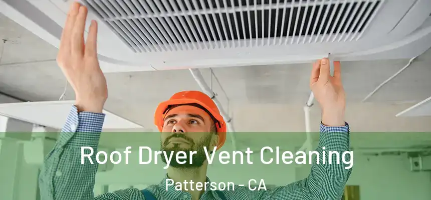  Roof Dryer Vent Cleaning Patterson - CA